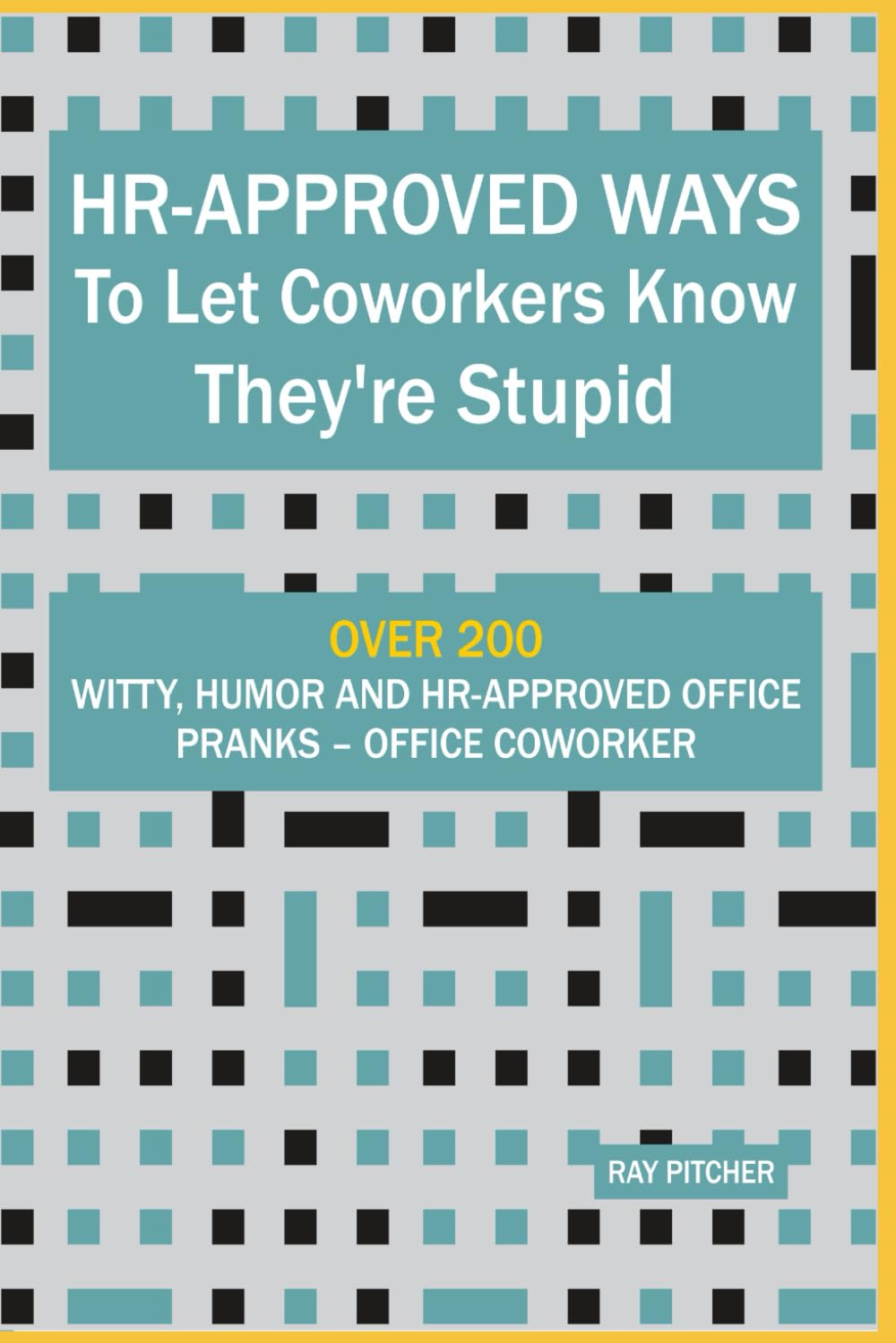 HR-Approved Ways to Let Coworkers Know They're Stupid: Over 200 Witty, Humor And HR-Approved Office Pranks – Office Coworker Gag Gift