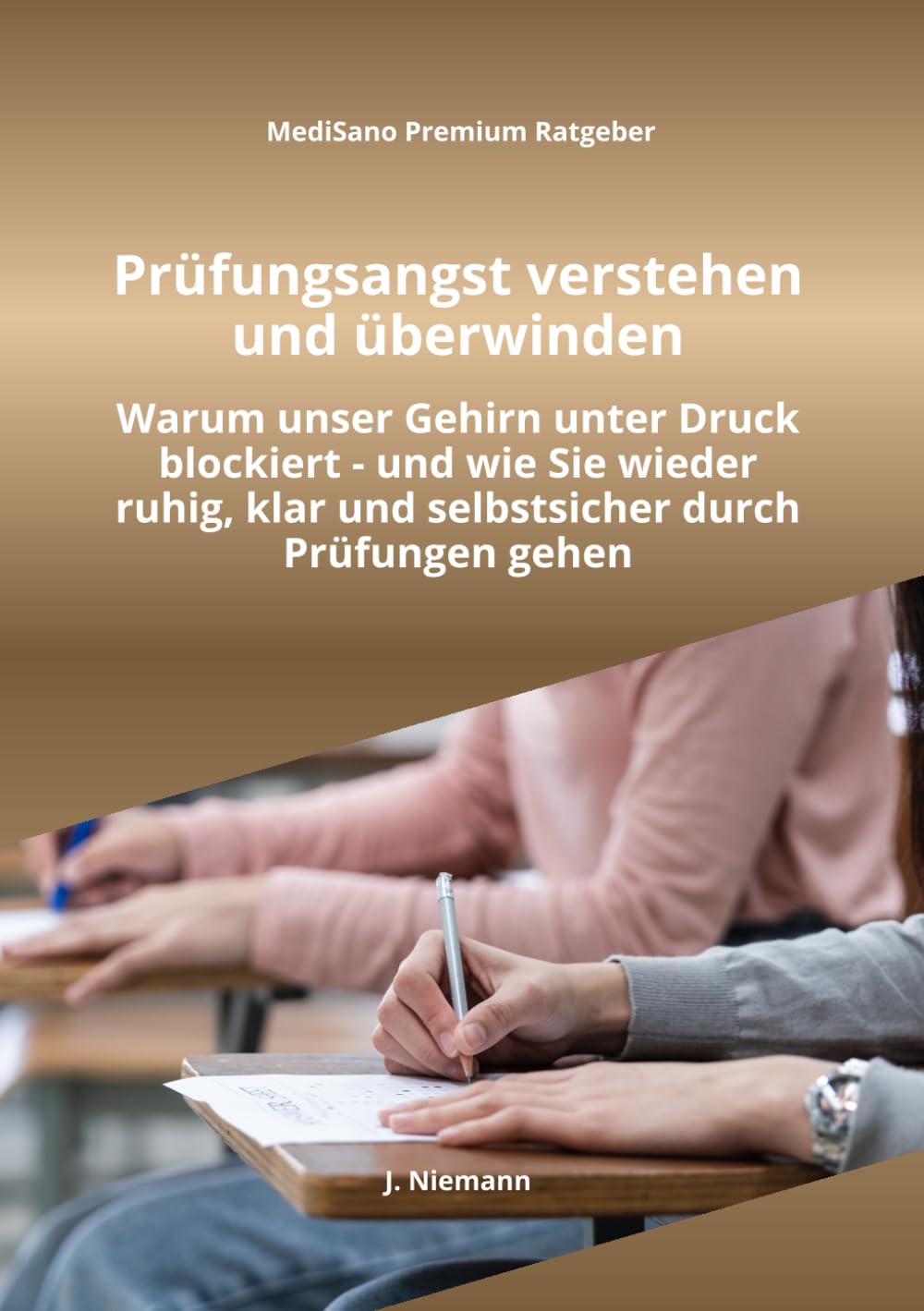 Prüfungsangst verstehen und überwinden: Warum das Gehirn bei Stress blockiert, Blackouts entstehen und wie Sie wieder ruhig, konzentriert und ... Prüfungen gehen (MediSano Premium Ratgeber)
