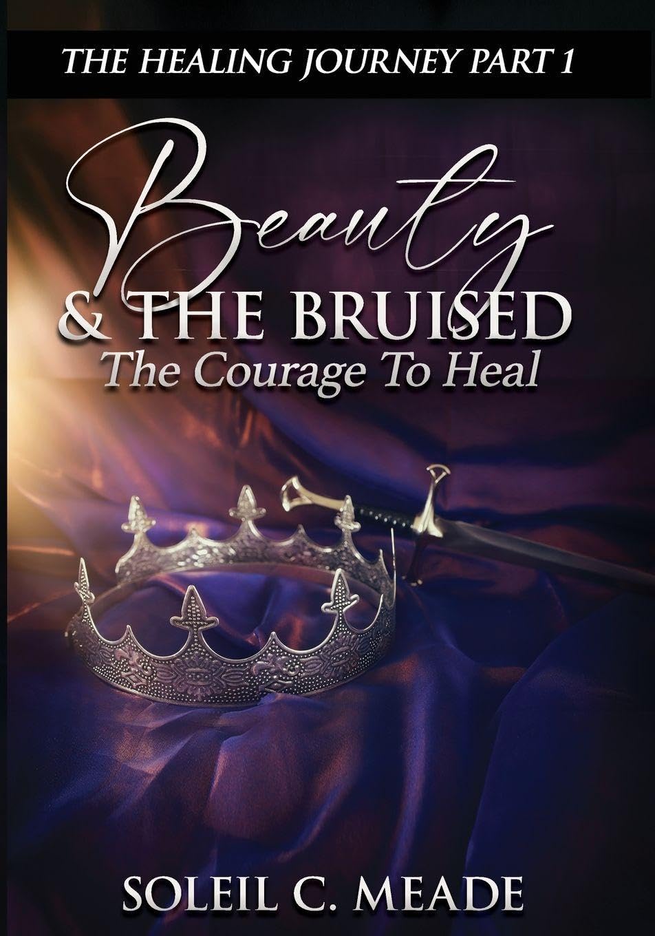 Beauty and the Bruised: The Courage To Heal: 1 (Healing Journey)