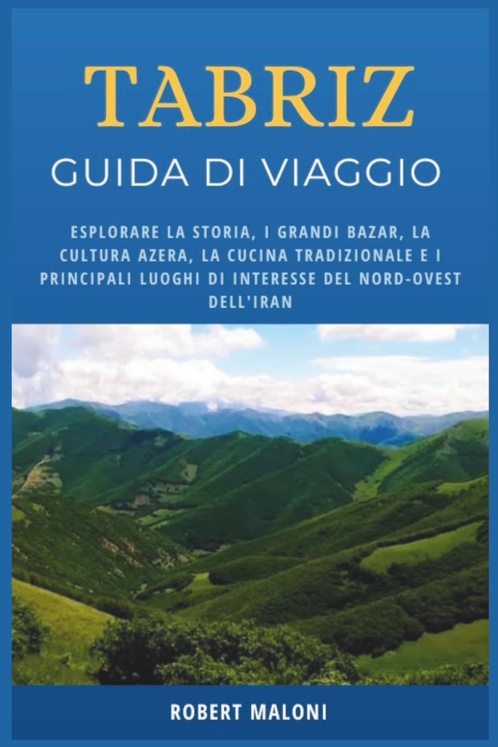 Tabriz Guida Di Viaggio 2026: Esplorare la storia, i grandi bazar, la cultura azera, la cucina tradizionale e i principali luoghi di interesse del nord-ovest dell'Iran