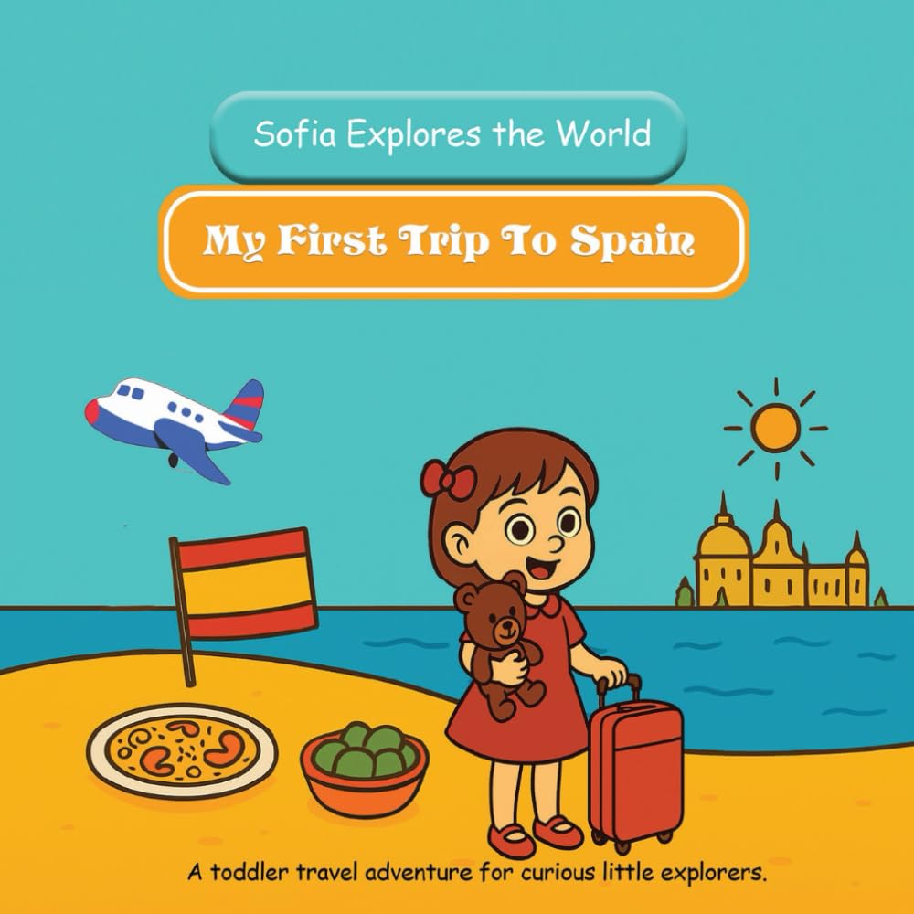 My First Trip to Spain: Sofía Explores the World