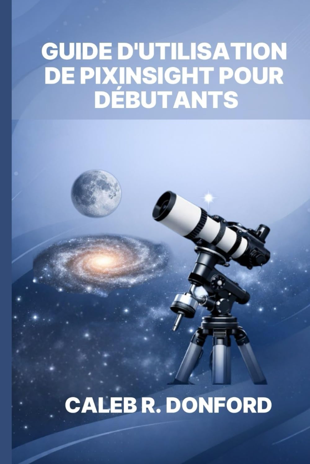 GUIDE D'UTILISATION DE PIXINSIGHT POUR DÉBUTANTS
