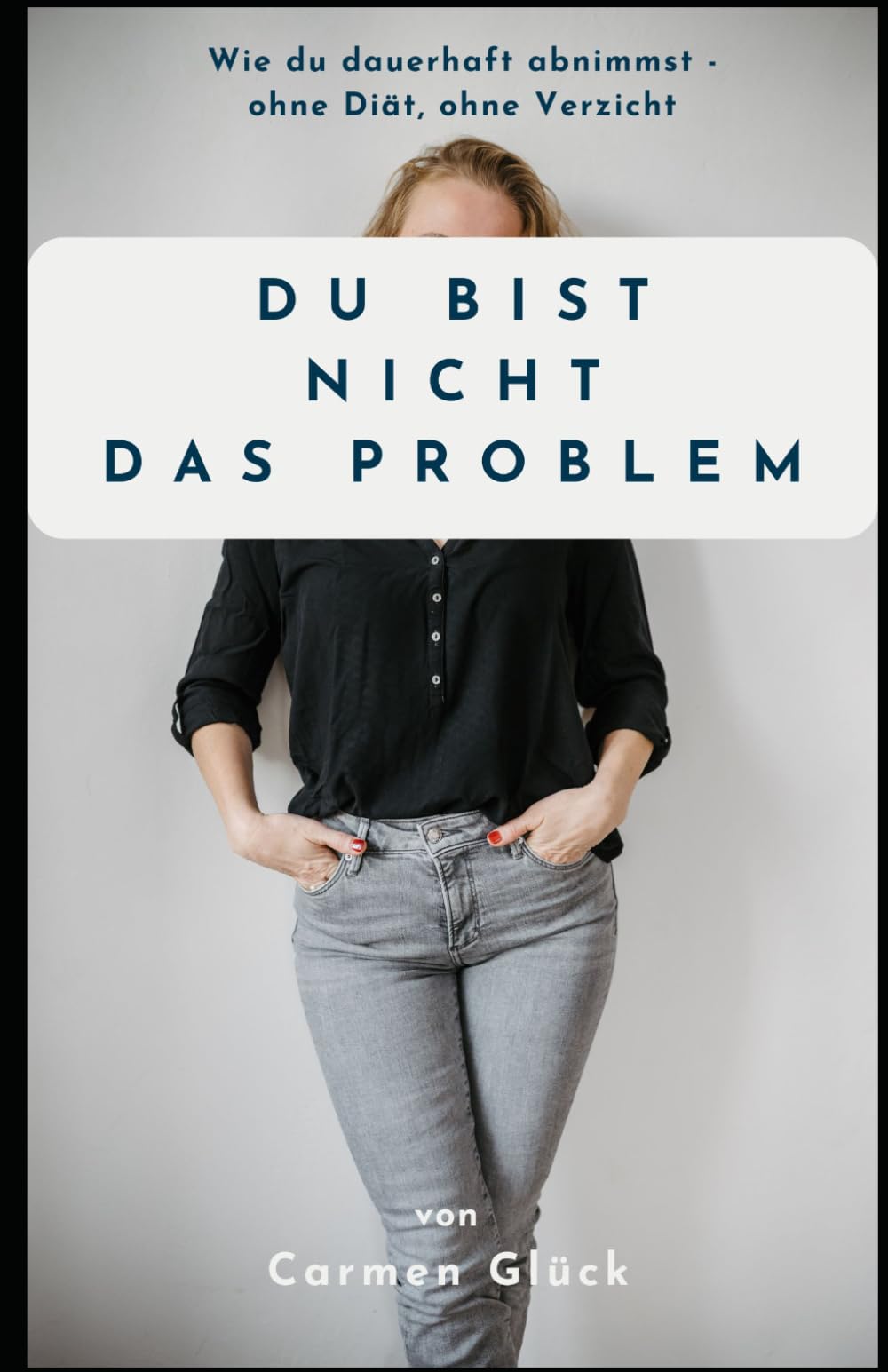 Du bist nicht das Problem: Wie du dauerhaft abnimmst - ohne Diät, ohne Verzicht