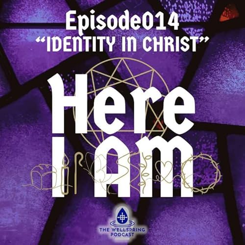 S3E14 - Here I Am - Episode 14: Identity in Christ - Known, Named, and Loved
