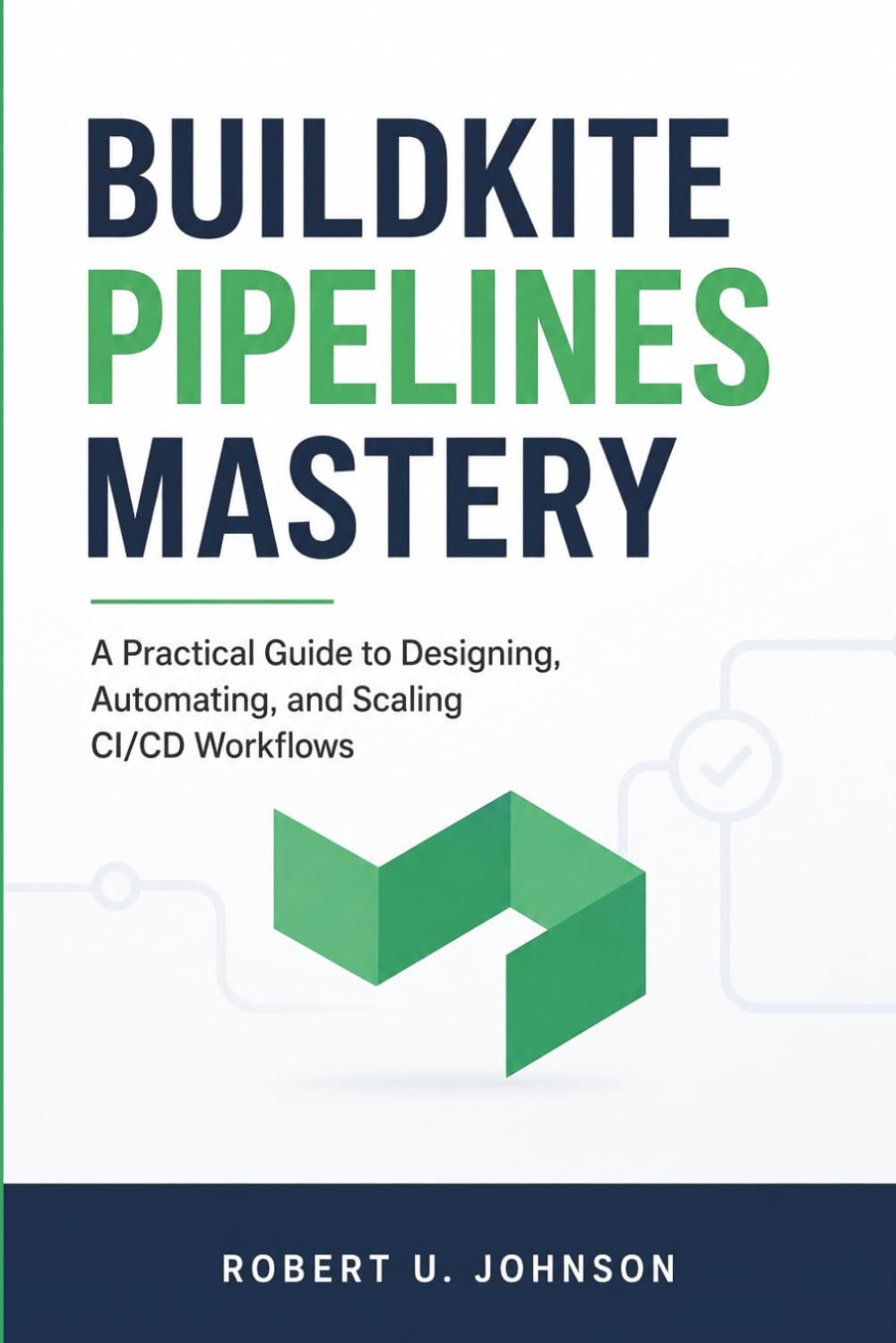 Buildkite Pipelines Mastery: A Practical Guide to Designing, Automating, and Scaling CI/CD Workflows