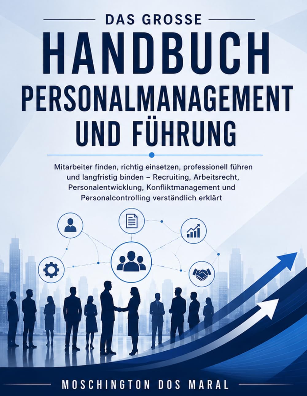 Das große Handbuch Personalmanagement und Führung: Das große Handbuch Personalmanagement und Führung