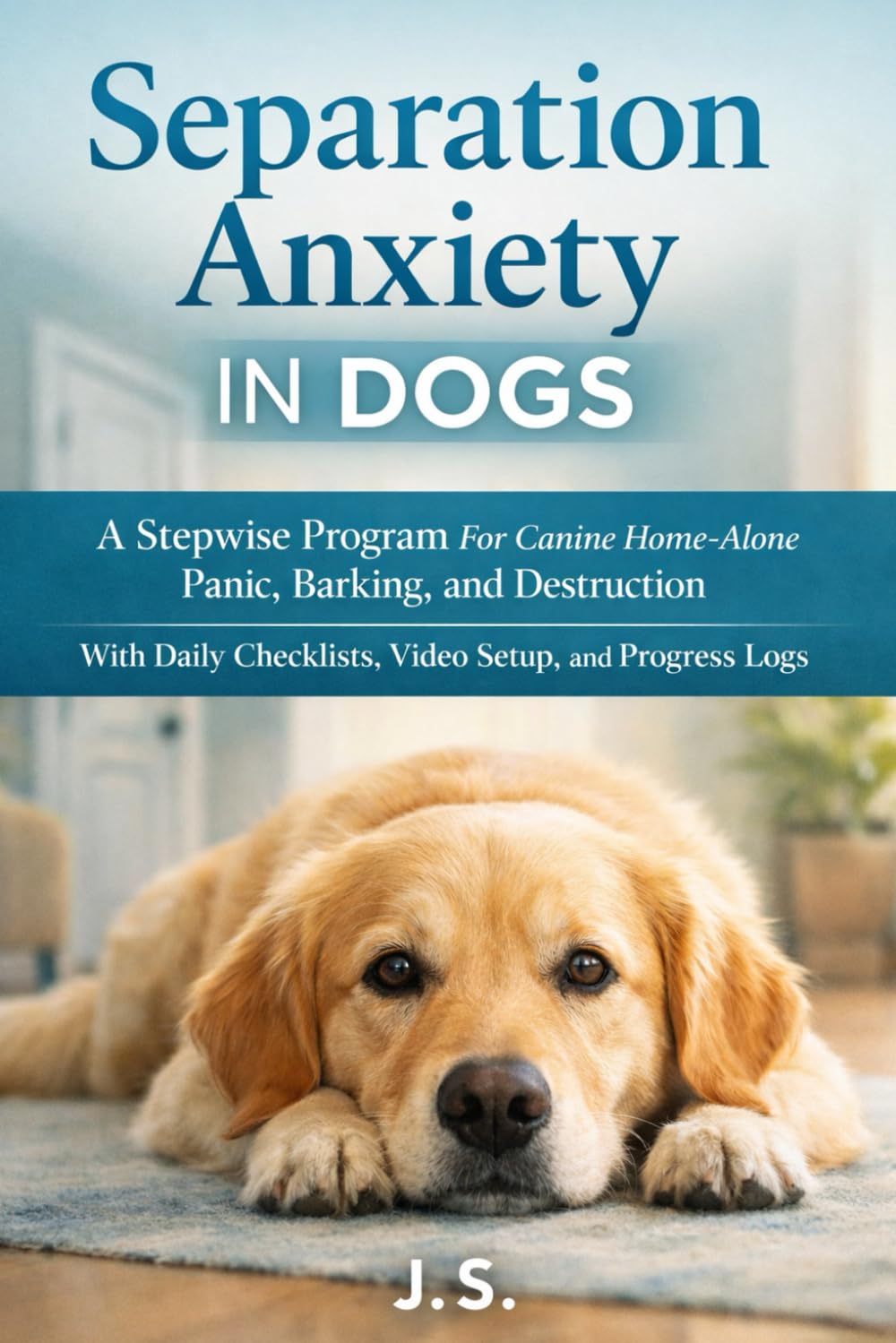 Separation Anxiety in Dogs: A Stepwise Program For Canine Home-Alone Panic, Barking, and Destruction-With Daily Checklists, Video Setup, and Progress Logs