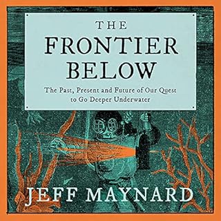 The Frontier Below: The Past, Present and Future of Our Quest to Go Deeper Underwater cover art
