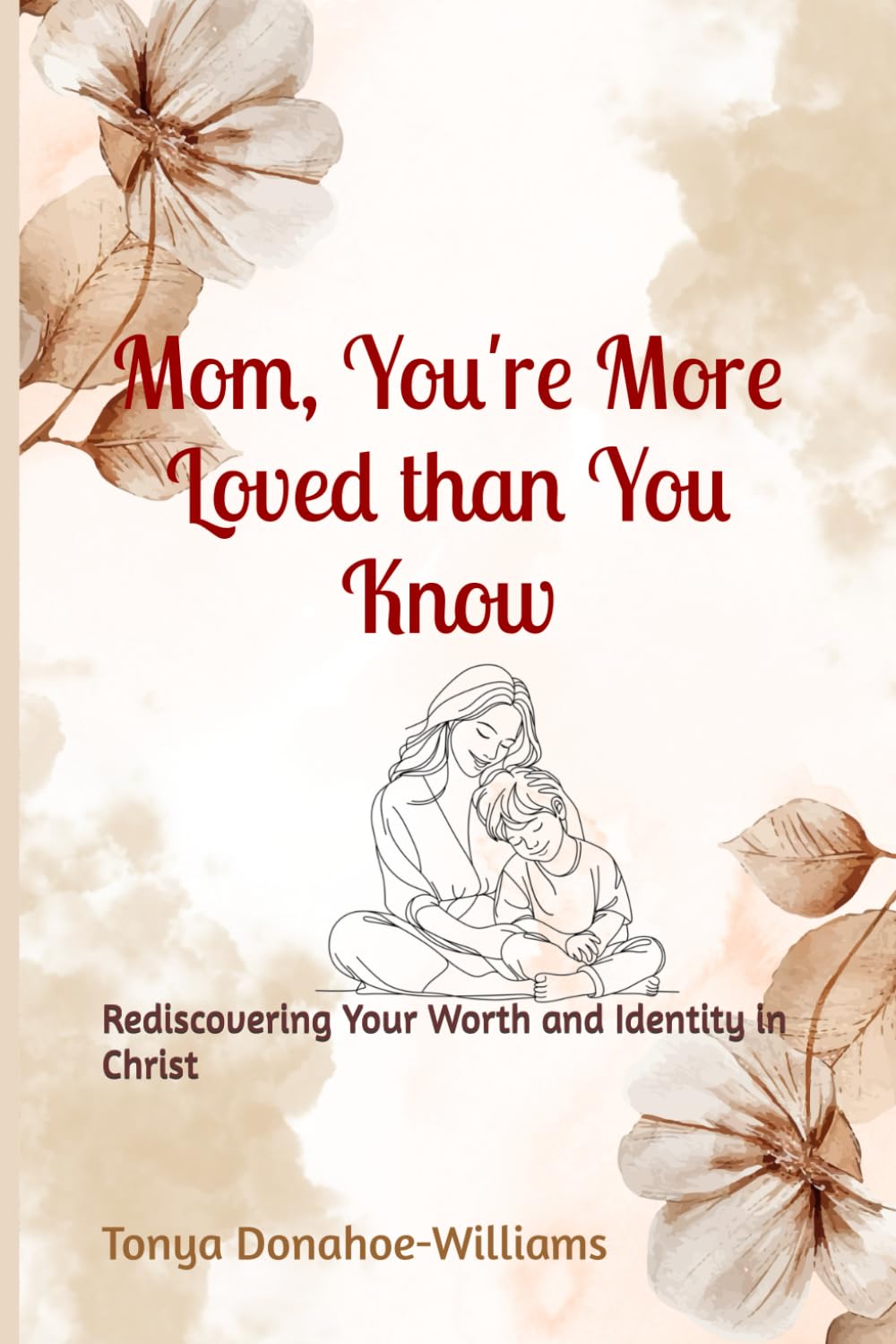 Mom, You're More Loved than You Know: Rediscovering Your Worth and Identity in Christ (The Mom, You're.... Series)