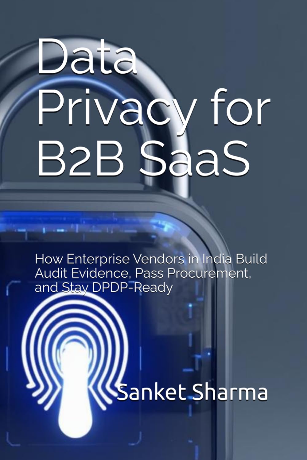 Data Privacy for B2B SaaS: How Enterprise Vendors in India Build Audit Evidence, Pass Procurement, and Stay DPDP-Ready