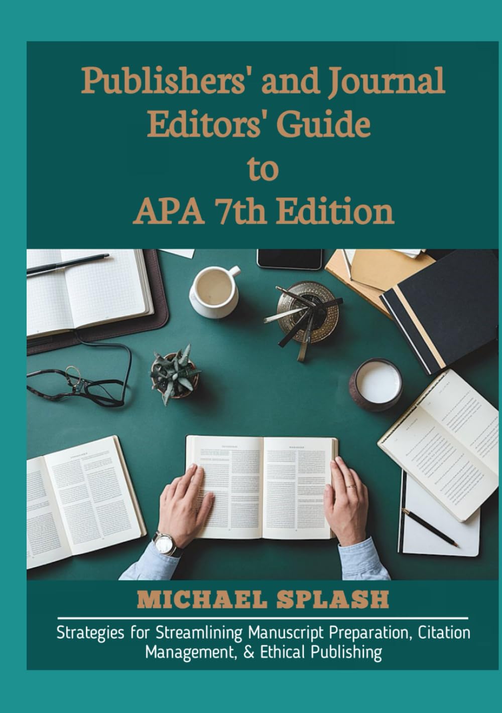 Publishers' and Journal Editors' Guide to APA 7th Edition: Strategies for Streamlining Manuscript Preparation, Citation Management, & Ethical Publishing