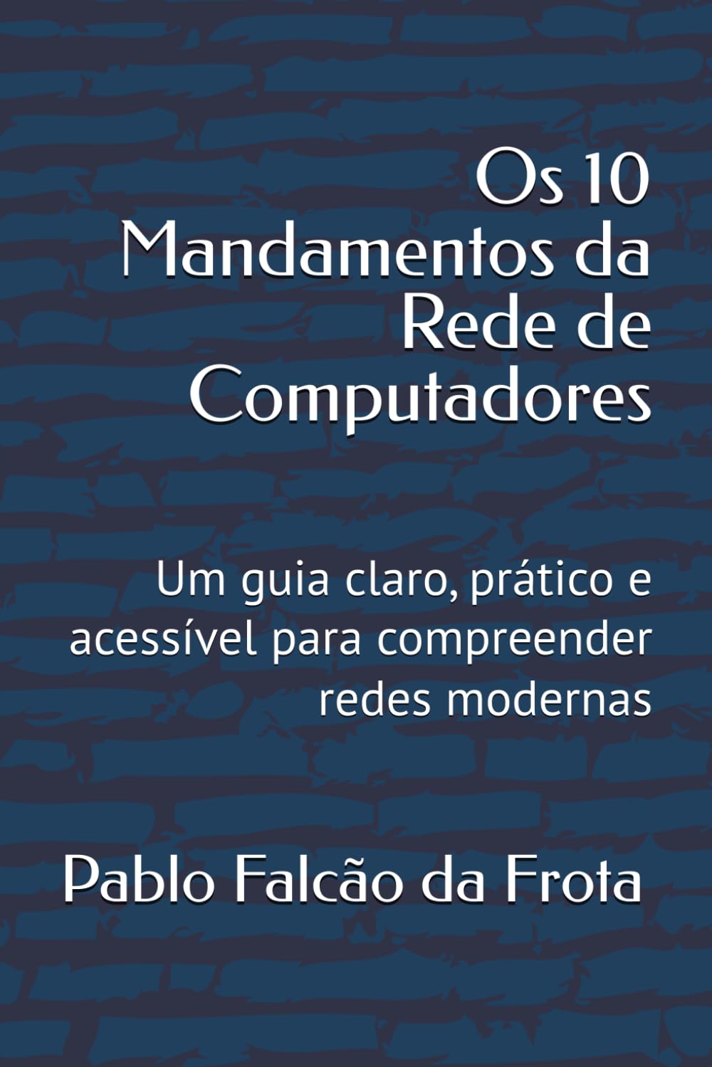 Os 10 Mandamentos da Rede De Computadores: Um guia claro, prático e acessível para compreender redes modernas (Tecnologia para Todos)