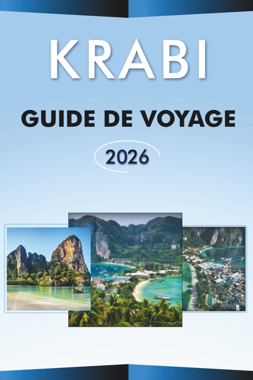KRABI GUIDE DE VOYAGE 2026: Explorez les principales plages de Thaïlande, les attractions, les voyages d'îles en îles, la cuisine locale, les cartes, ... conseils pratiques pour tous les voyageurs.