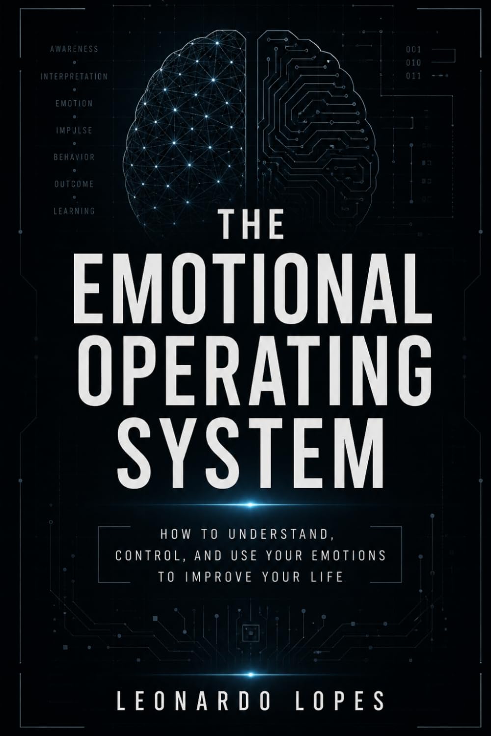 THE EMOTIONAL OPERATING SYSTEM: HOW TO UNDERSTAND, CONTROL, AND USE YOUR EMOTIONS TO IMPROVE YOUR LIFE