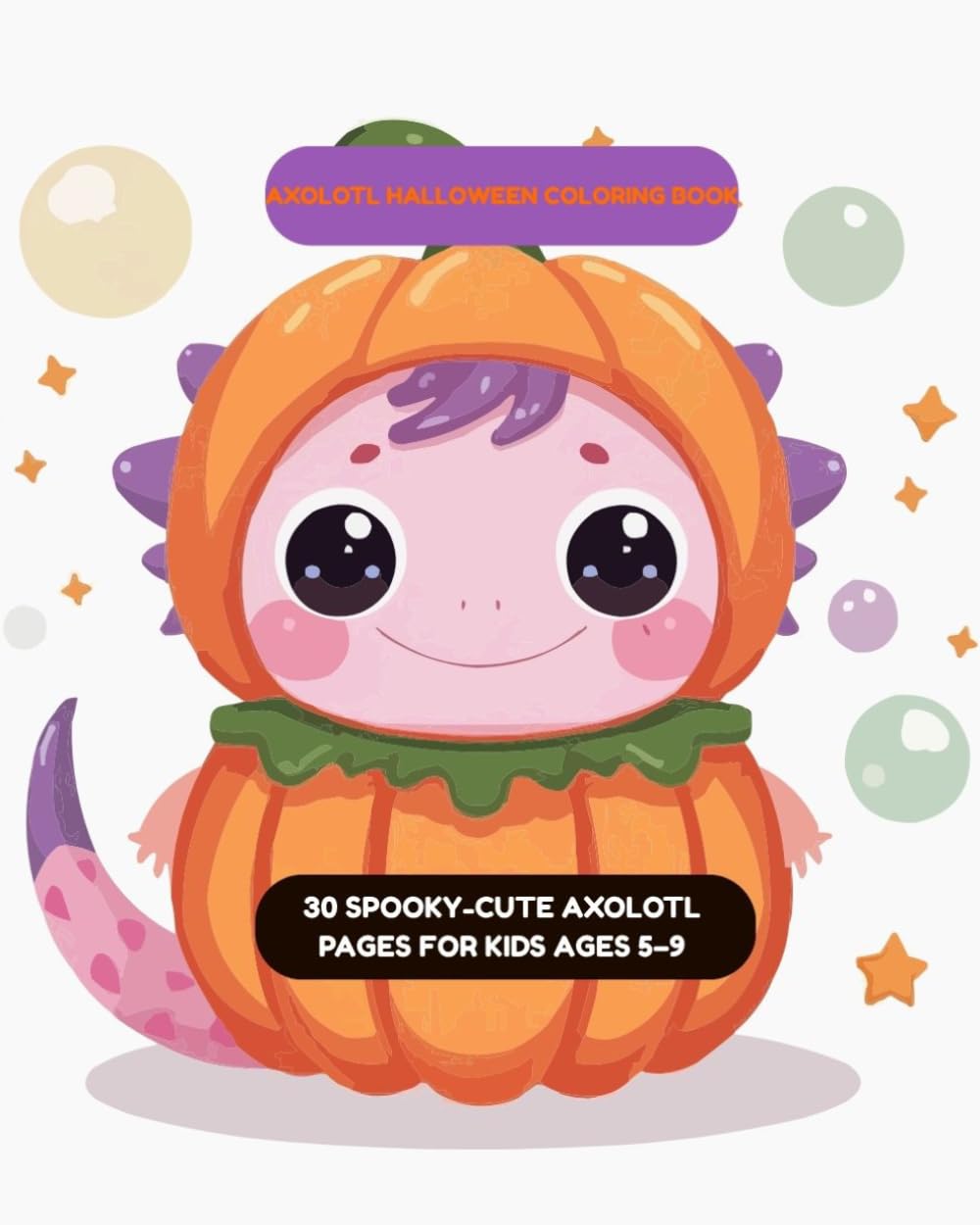 Axolotl Halloween Coloring Book: 30 Spooky-Cute Axolotl Pages for Kids Ages 5–9 (Axolotl Adventures Coloring Series)