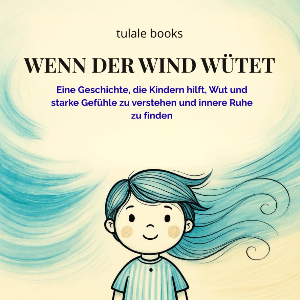 WENN DER WIND WÜTET: Eine Geschichte, die Kindern hilft, Wut und starke Gefühle zu verstehen und innere Ruhe zu finden