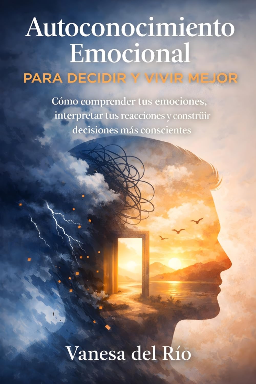 Autoconocimiento Emocional para Decidir y Vivir mejor: Cómo comprender tus emociones, interpretar tus reacciones y construir decisiones más conscientes