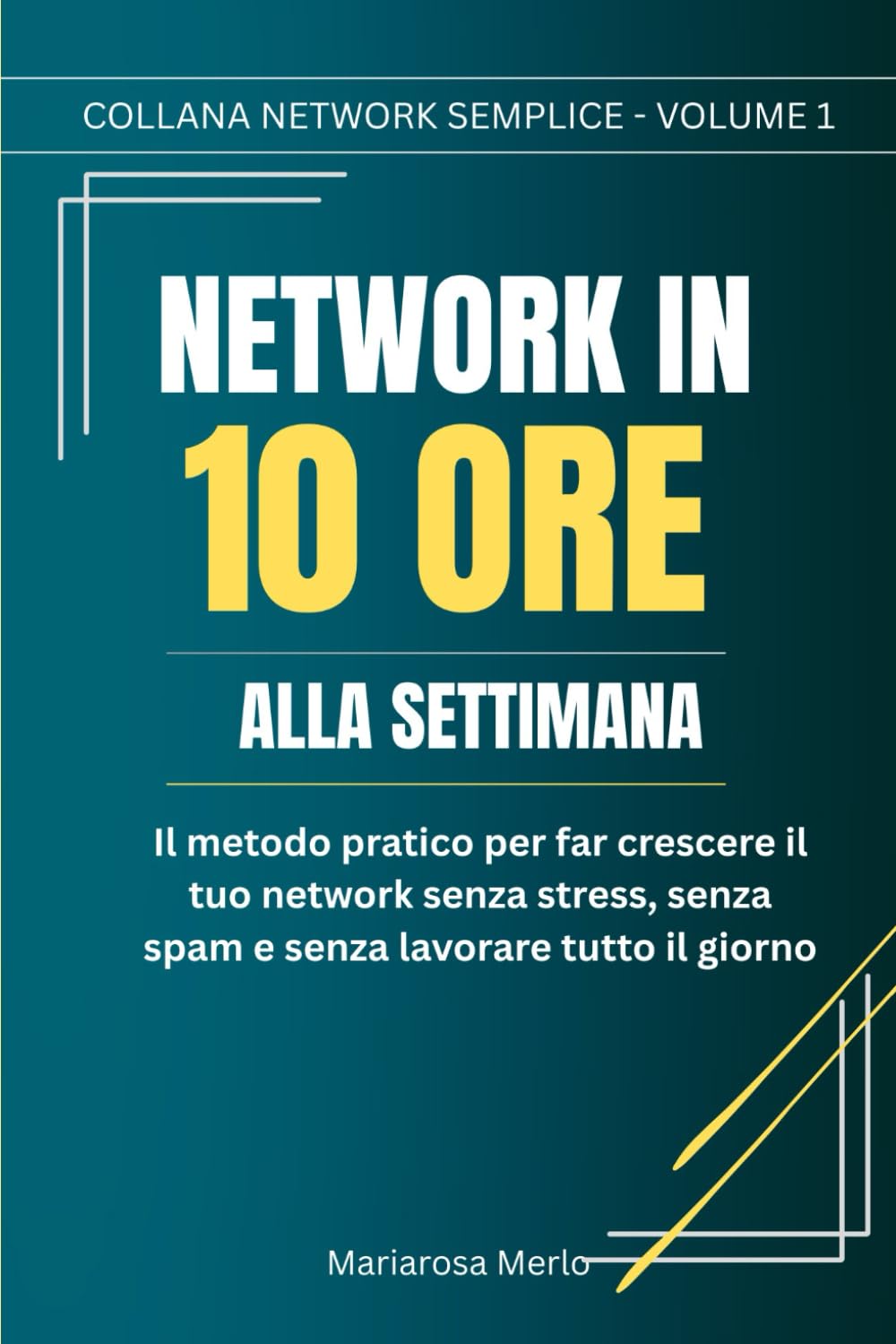 Network in 10 ore alla settimana: Smetti di correre, inizia a guadagnare. Il metodo pratico e senza stress per networker che non vogliono togliere tempo alla loro vita. (Network Semplice)