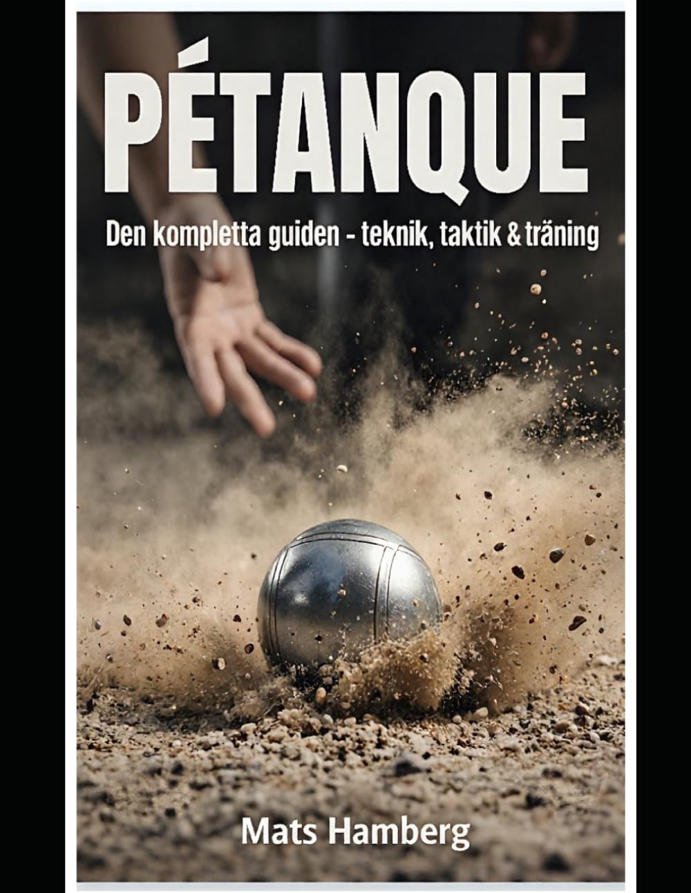 Pétanque: Den kompletta guiden - teknik, taktik & träning