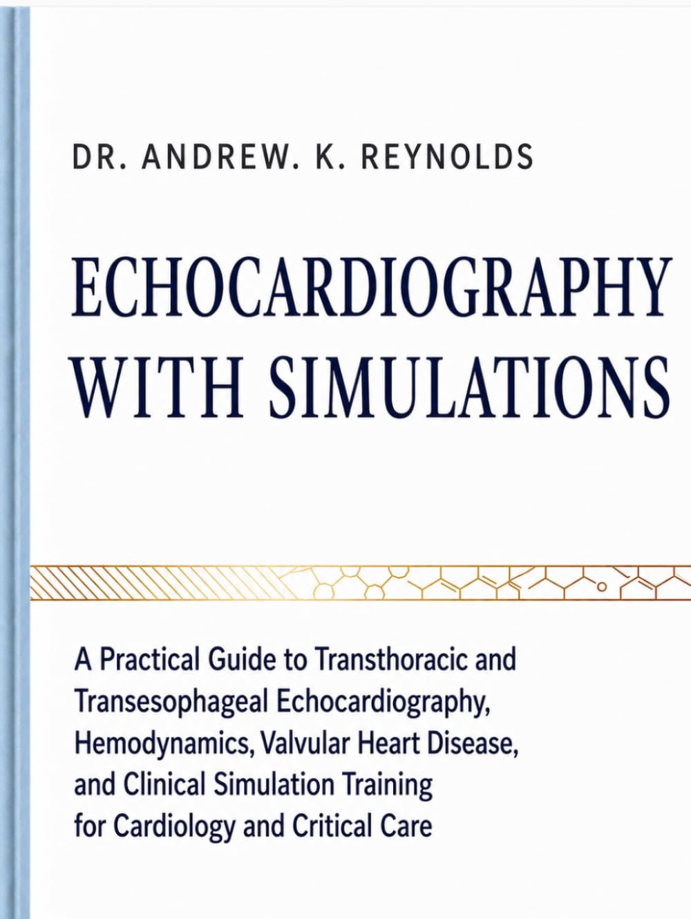 ECHOCARDIOGRAPHY WITH SIMULATIONS: A Practical Guide to Transthoracic and Transesophageal Echocardiography, Hemodynamics, Valvular Heart Disease, and ... Training for Cardiology and Critical Care