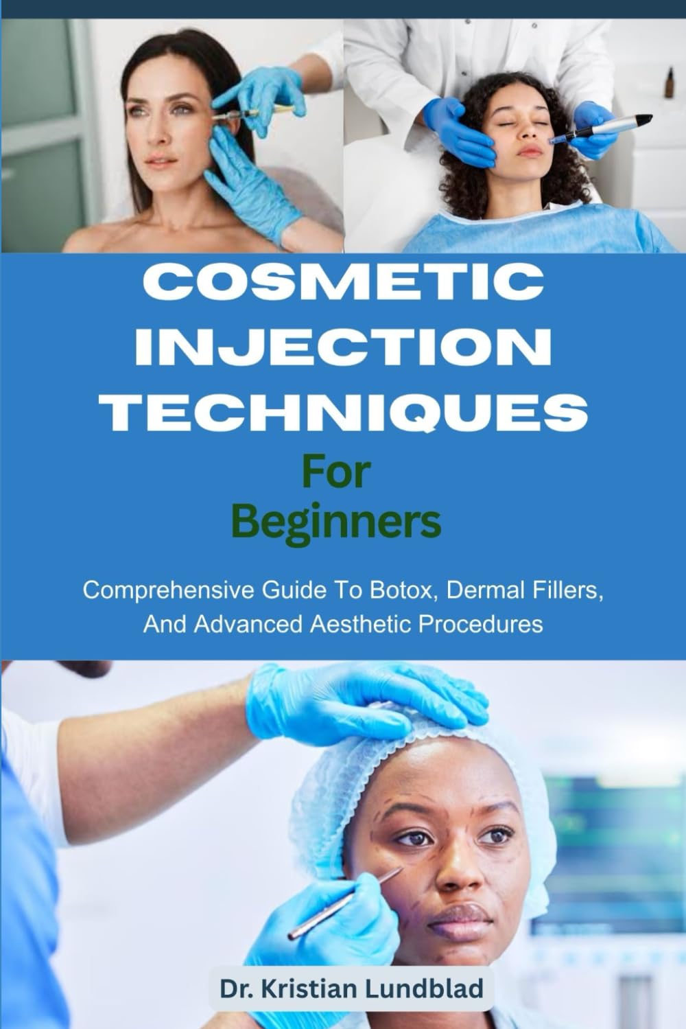 Cosmetic Injection Techniques For Beginners: Comprehensive Guide To Botox, Dermal Fillers, And Advanced Aesthetic Procedures