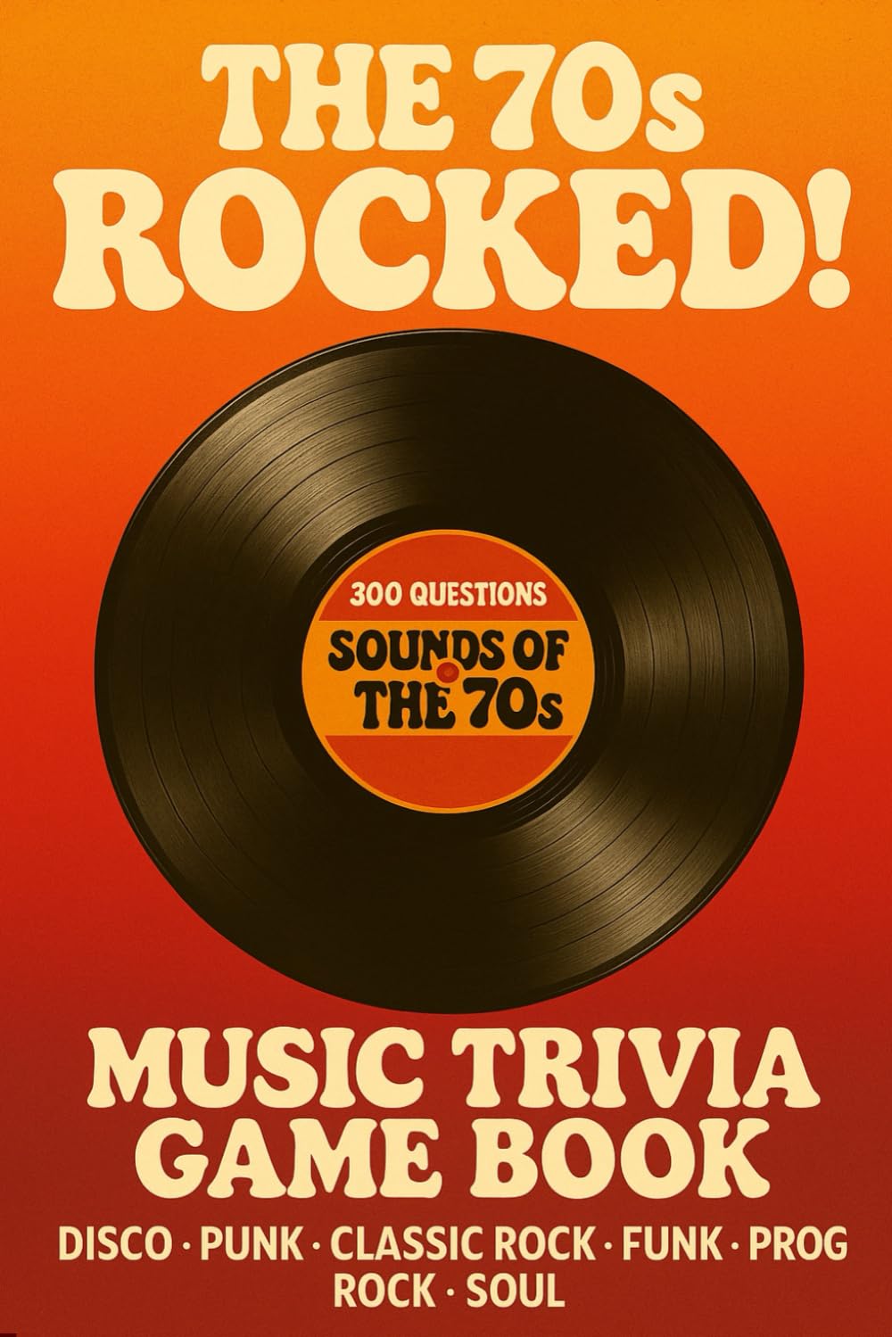 The 70s Rocked! 1970s Music Trivia Quiz Book: 300 nostalgic questions covering the best Rock, Pop, Funk, Disco and other music of the '70s.