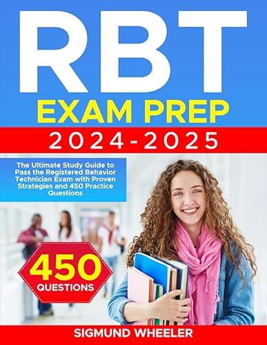 RBT Exam Prep: The Ultimate Study Guide to Pass the Registered Behavior Technician Exam with Proven Strategies and 450 Practice Questions