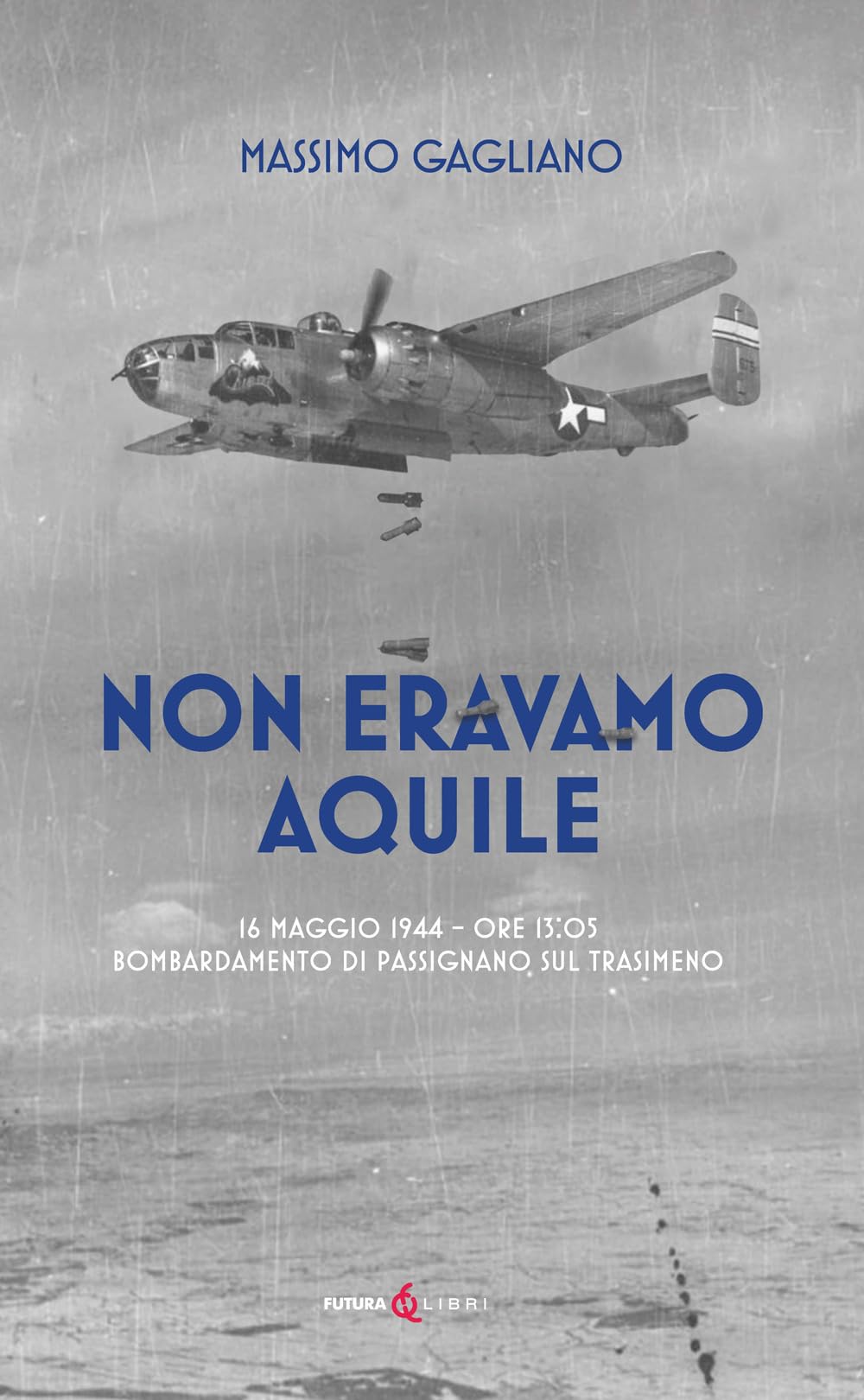 Non Eravamo Aquile. 16 Maggio 1944 Ore 13:05 Bombardamento Di Passignano Sul Trasimeno - 4
