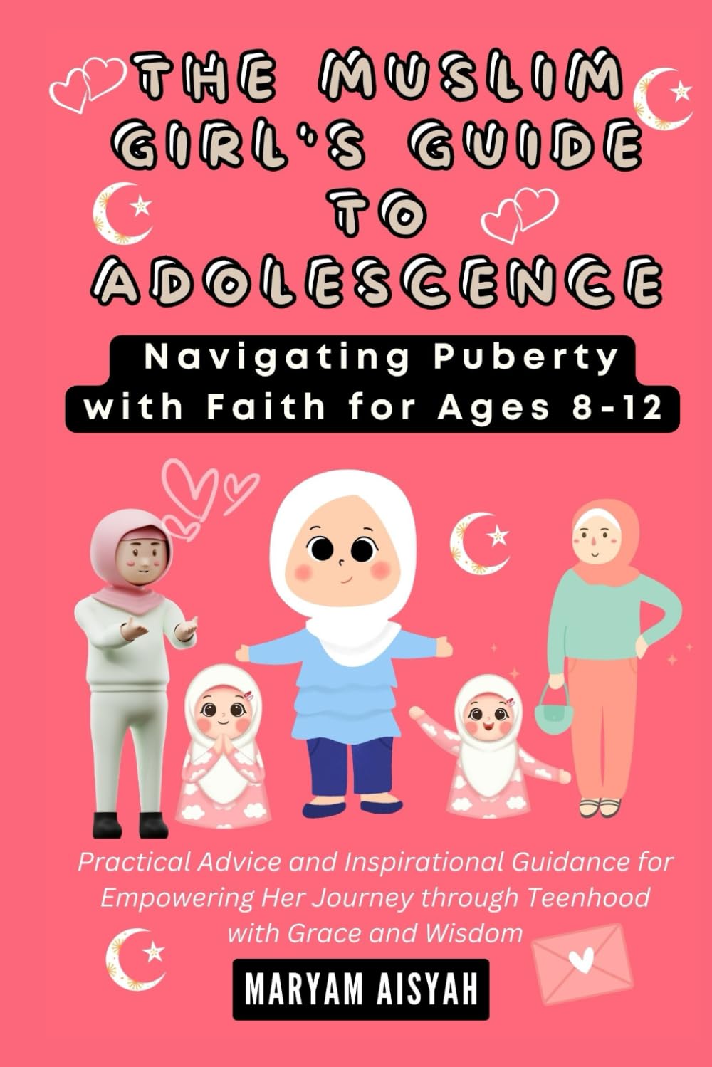 THE MUSLIM GIRL'S GUIDE TO ADOLESCENCE: Navigating Puberty with Faith for Ages 8-12: Practical Advice and Inspirational Guidance for Empowering Her Journey through Teenhood with Grace and Wisdom