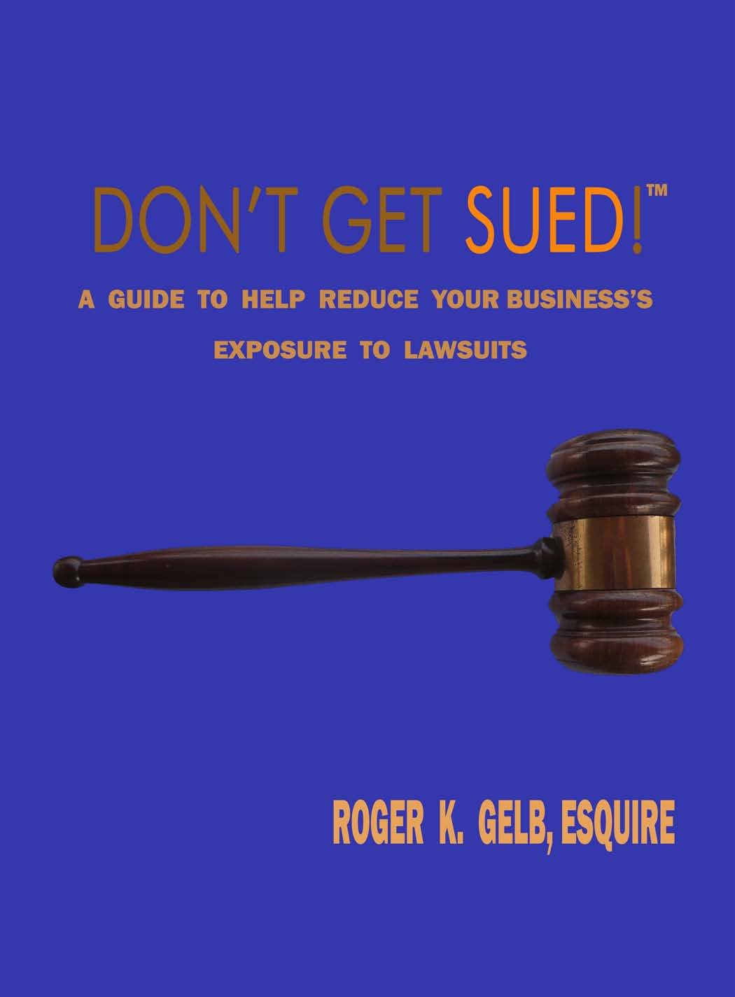Don't Get Sued!: A Guide to Help Reduce Your Business's Exposure to Lawsuits