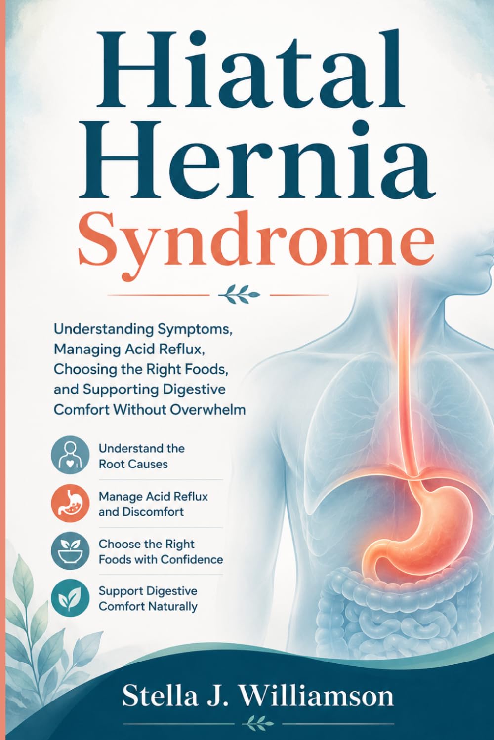 Hiatal Hernia Syndrome: Understanding Symptoms, Managing Acid Reflux, Choosing the Right Foods, and Supporting Digestive Comfort Without Overwhelm