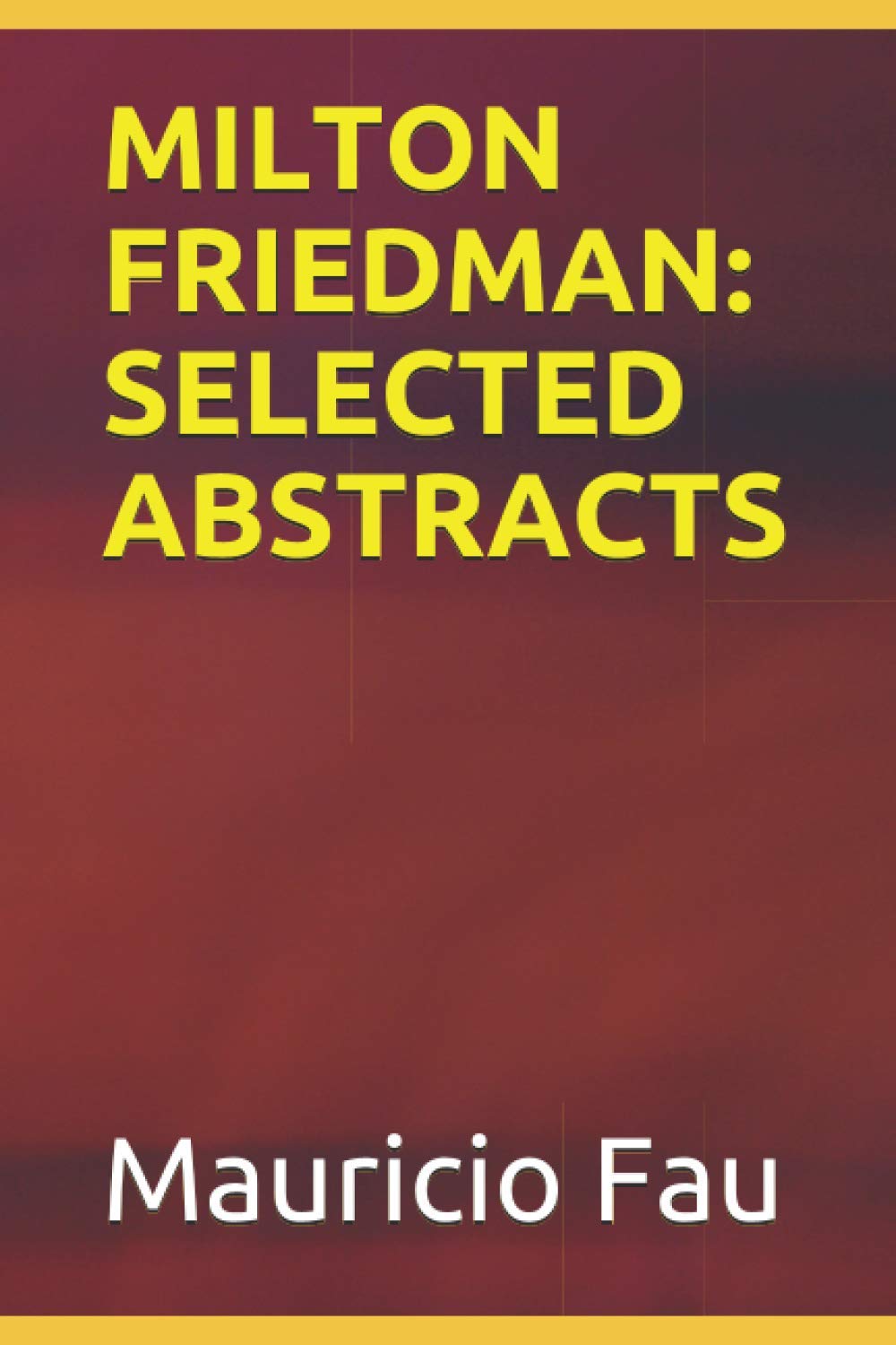 Milton Friedman: Selected Abstracts