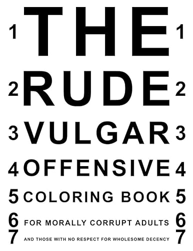 The Rude Vulgar Offensive Coloring Book For Morally Corrupt Adults And Those With No Respect For Wholesome Decency: Funny Shocking Curse Words and ... Those Who Love Dirty and Obscene Gag Gifts