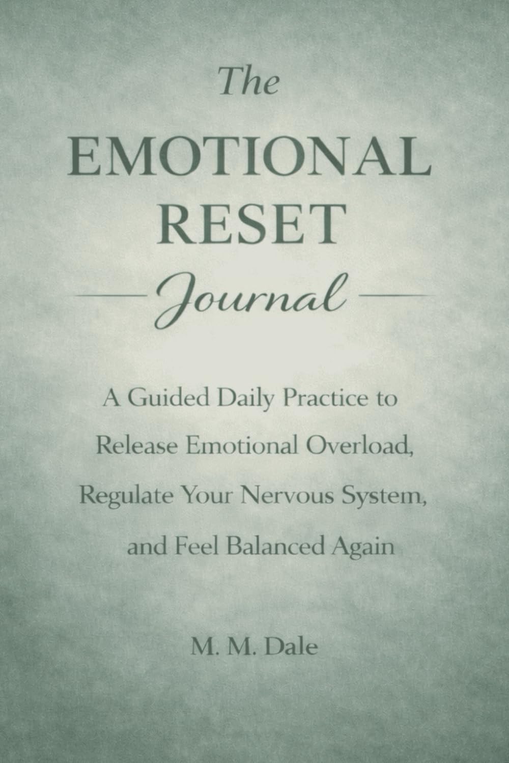 The Emotional Reset Journal: A Guided Daily Practice to Release Emotional Overload, Regulate Your Nervous System, and Feel Balanced Again