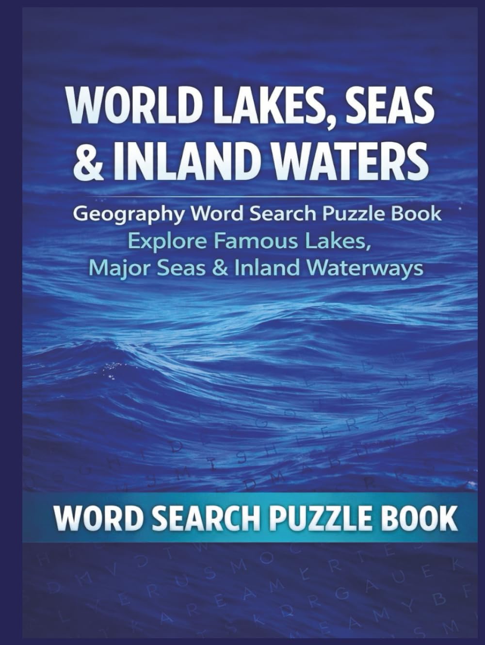 World Lakes, Seas & Inland Waters: A Word Search Puzzle Book Exploring Famous Lakes, Seas, Rivers, and Inland Waterways (Travel & Discovery)