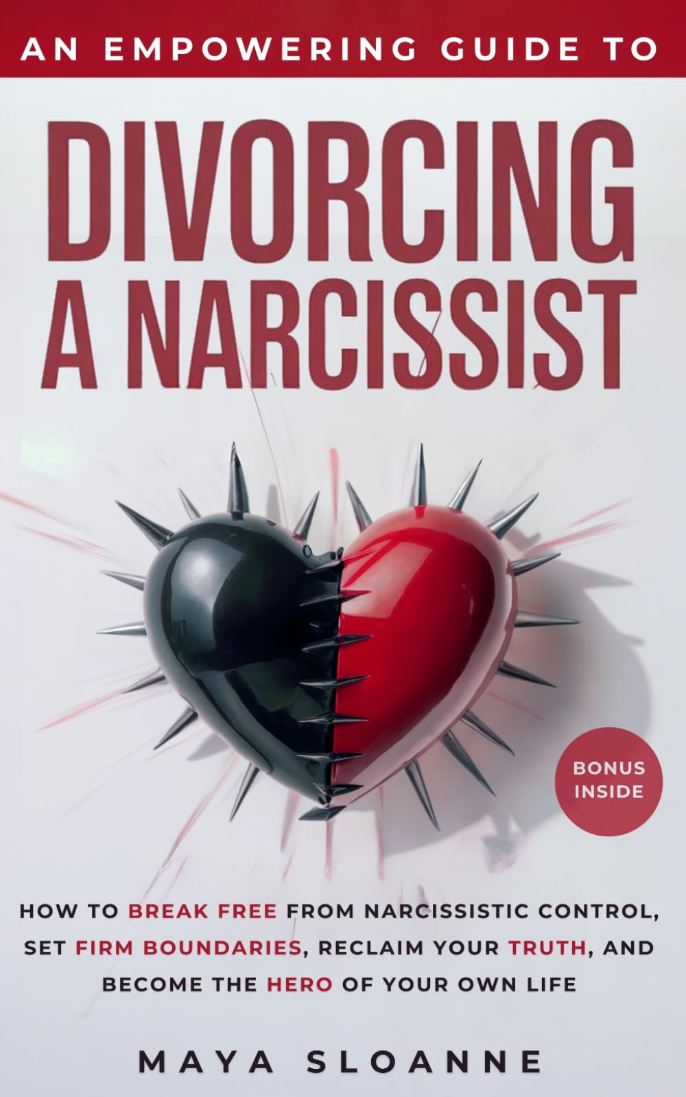 An Empowering Guide to Divorcing a Narcissist: How to Break Free from Narcissistic Control, Set Firm Boundaries, Reclaim Your Truth, and Become the Hero of Your Own Life
