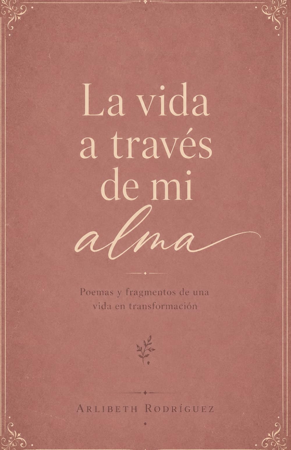 La vida a través de mi alma: Poemas y fragmentos de una vida en transformación