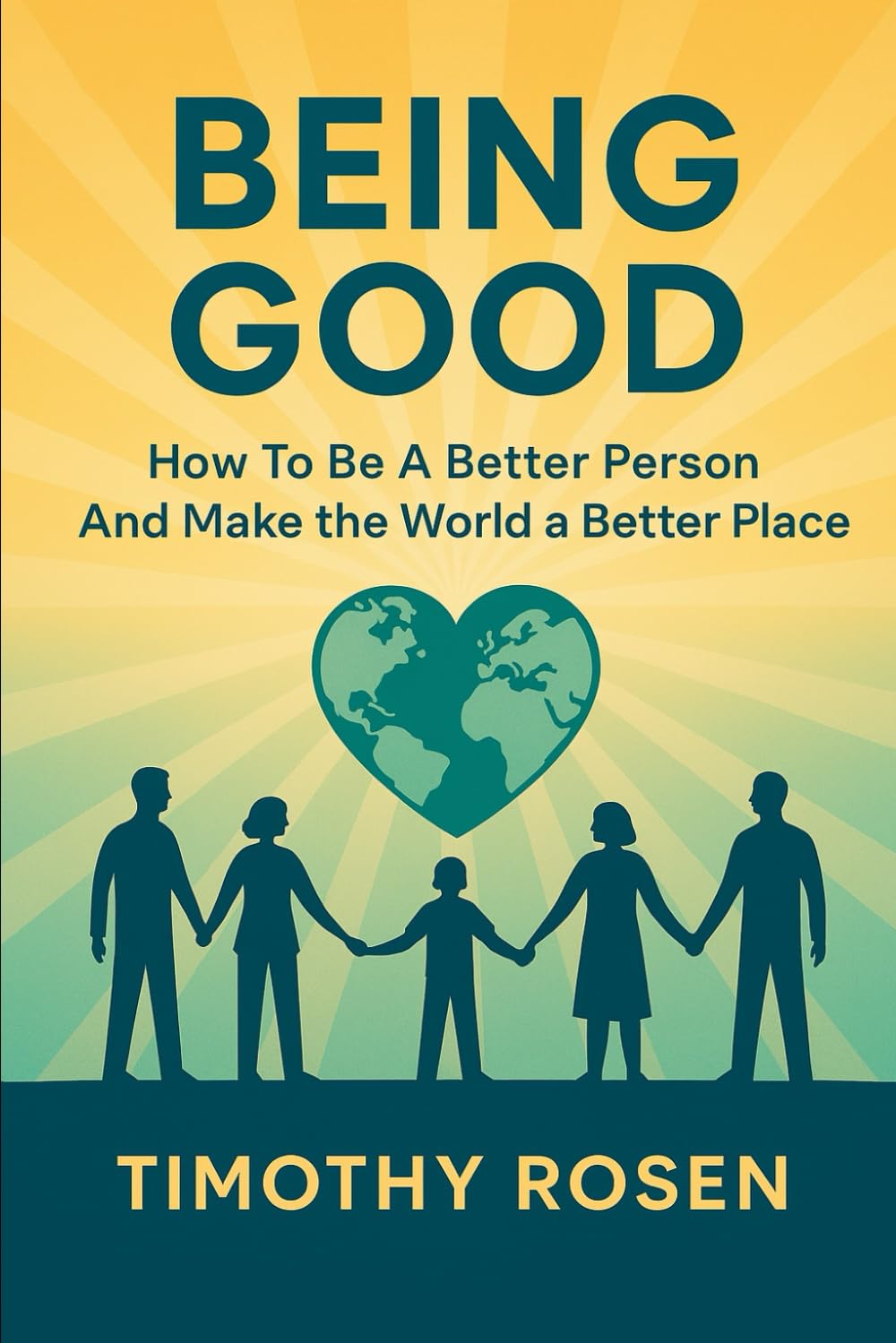 BEING GOOD: How To Be A Better Person And Make The World A Better Place