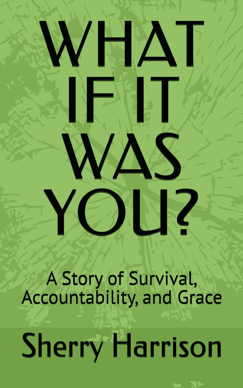 WHAT IF IT WAS YOU?: A Story of Survival, Accountability, and Grace