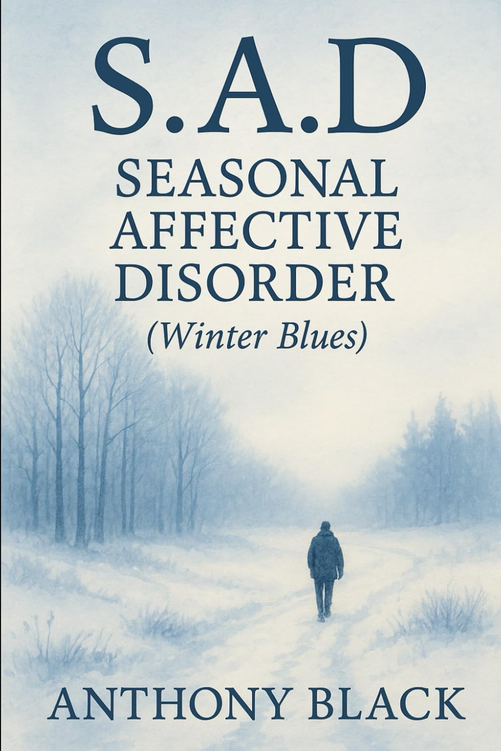 S.A.D.: SEASONAL AFFECTIVE DISORDER (WINTER BLUES)