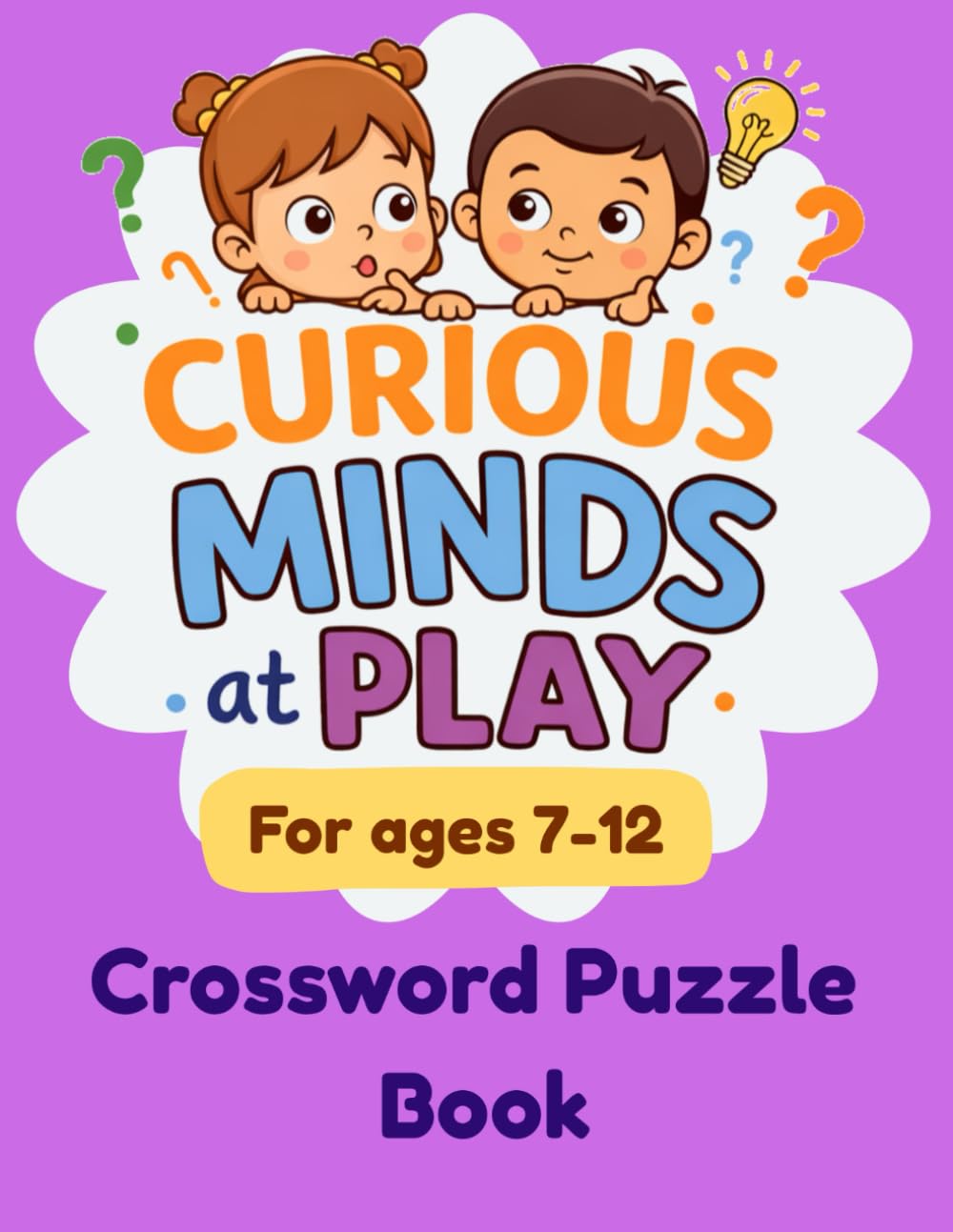 Curious Minds at Play: Crossword Puzzles for Kids Ages 7–12: 12 Fun and Challenging Puzzles to Build Vocabulary, Logic, and Thinking Skills