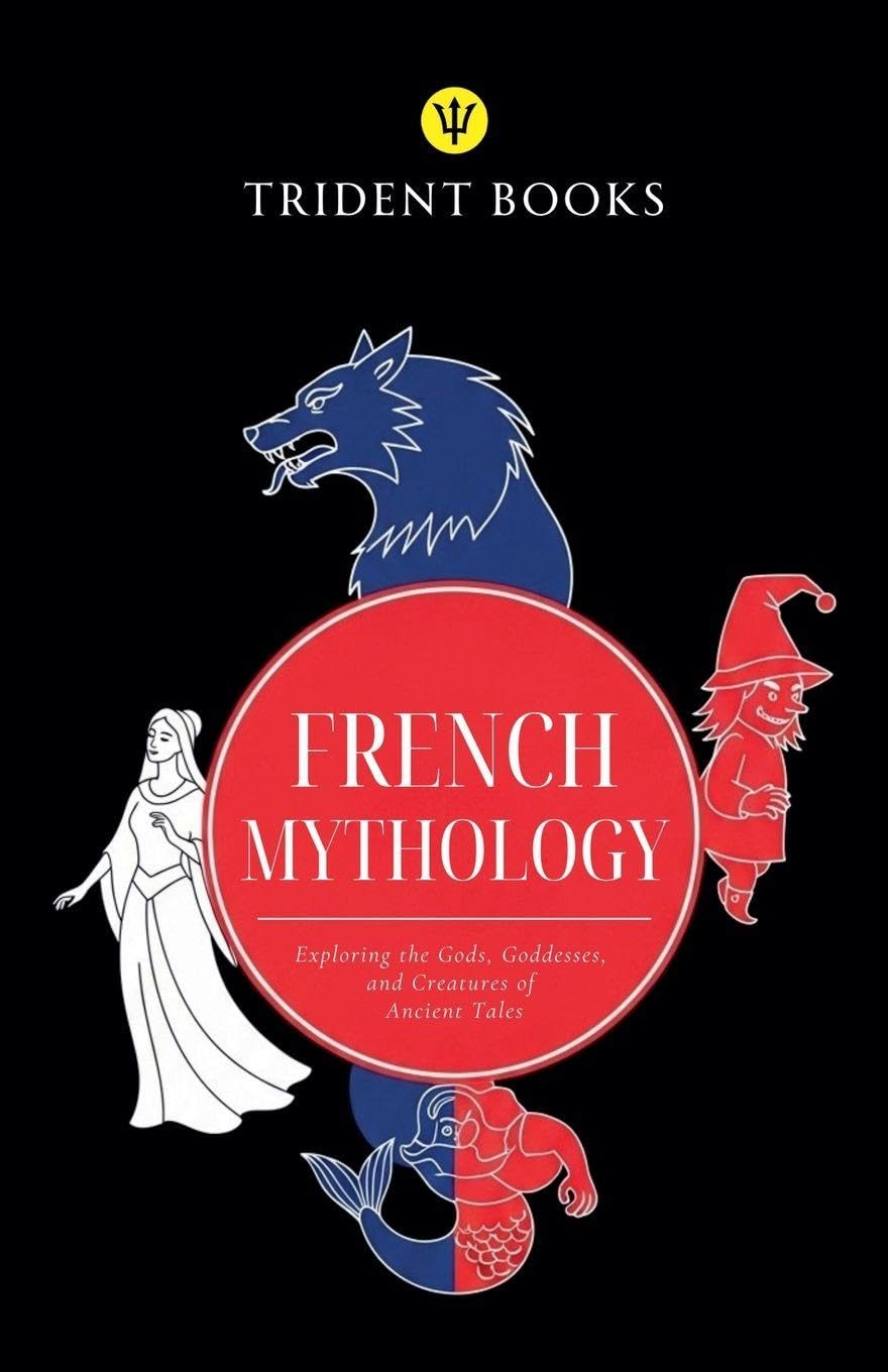 French Mythology: Exploring the Gods, Goddesses, and Creatures of Ancient Tales