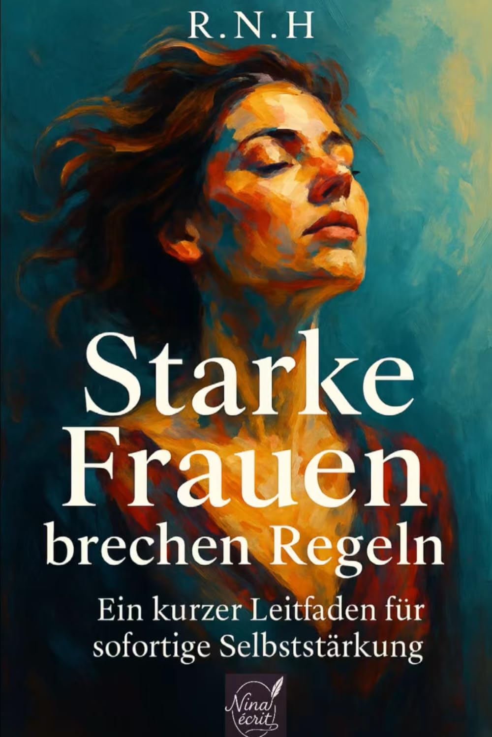 Starke Frauen brechen Regeln: Ein kurzer Leitfaden für sofortige Selbststärkung