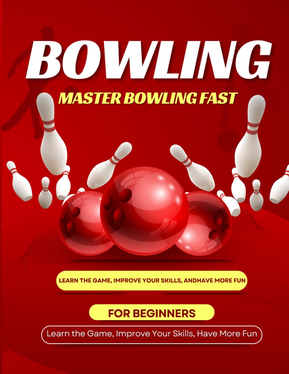 Master Bowling Fast : Learn the Game, Improve Your Skills and Have More Fun