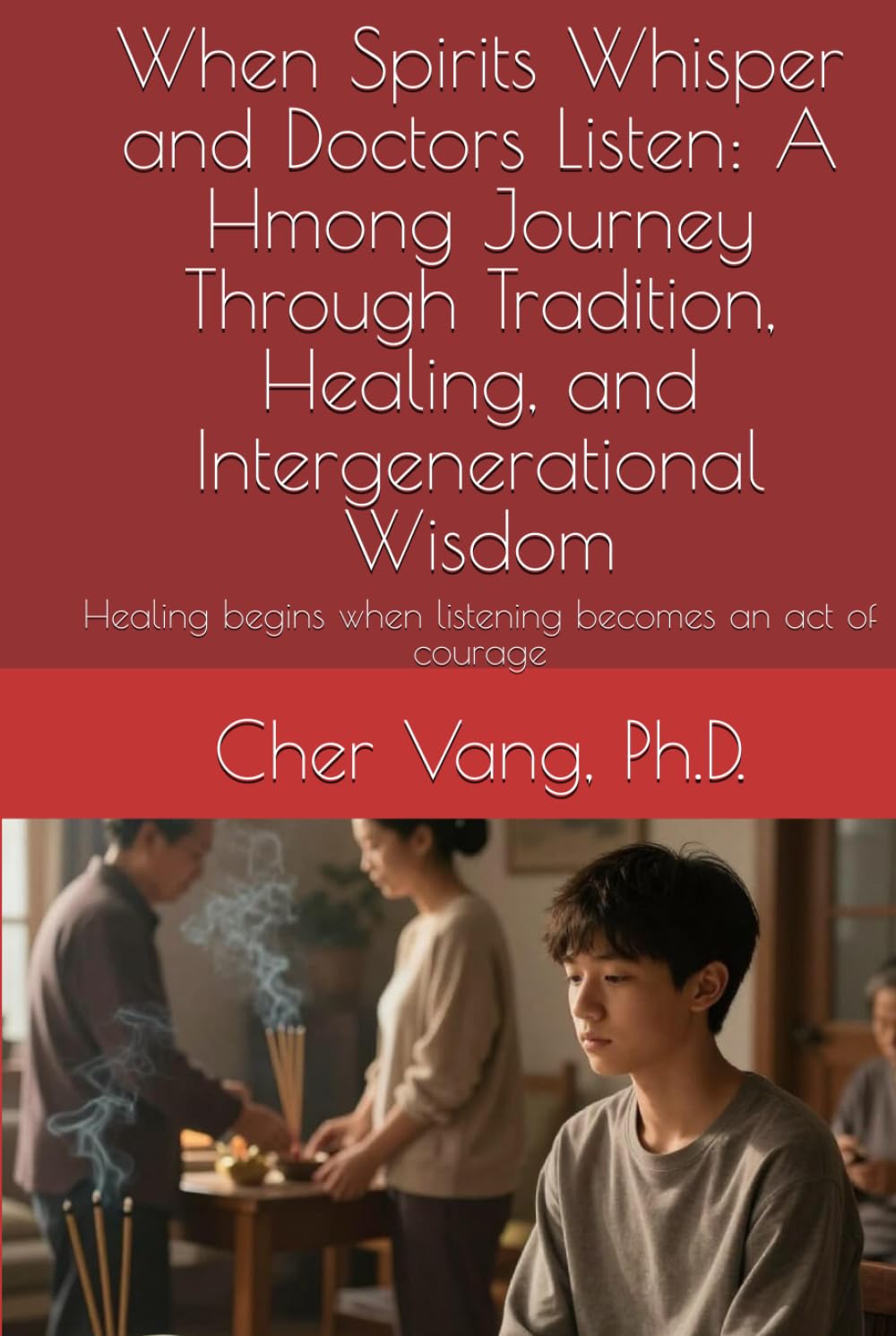 When Spirits Whisper and Doctors Listen: A Hmong Journey Through Tradition, Healing, and Intergenerational Wisdom: Healing begins when listening becomes an act of courage