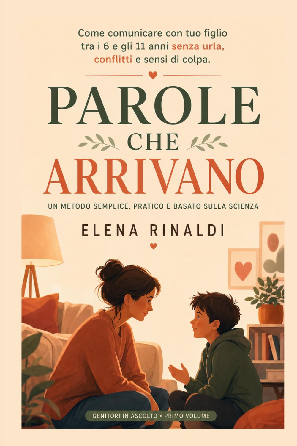 Parole che Arrivano: Come parlare ai tuoi figli in modo che ti ascoltino davvero, e ascoltarli in modo che si sentano capiti (Genitori in Ascolto)
