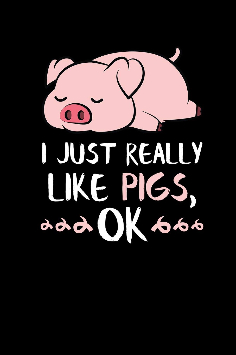 I Just Really Like Pigs, OK: Pig Notebook Journal