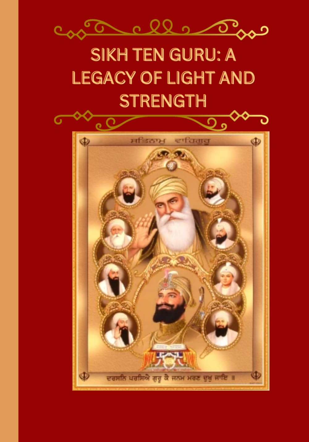 Sikh Ten Guru: A Legacy of Light and Strength/ਦਸ ਗੁਰੂ: ਰੋਸ਼ਨੀ ਅਤੇ ਤਾਕਤ ਦੀ ਵਿਰਾਸਤ: "Guiding Humanity Through Wisdom, Courage, and Compassion"