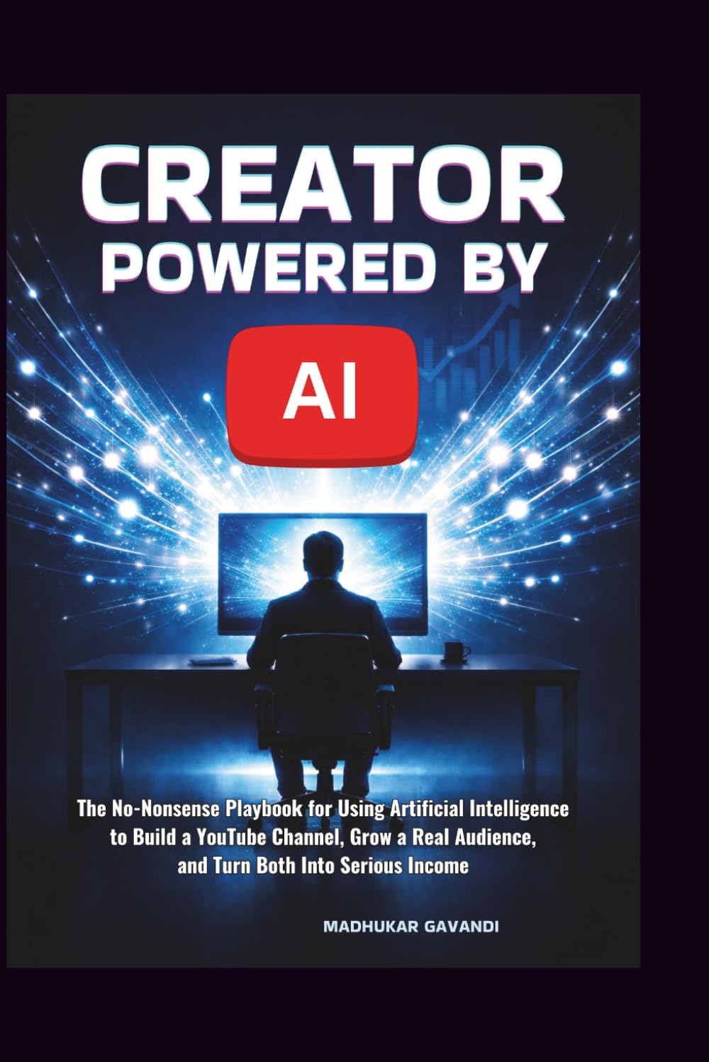 Creator Powered by AI: The No-Nonsense Playbook for Using Artificial Intelligence to Build a YouTube Channel, Grow a Real Audience, and Turn Both Into Serious Income