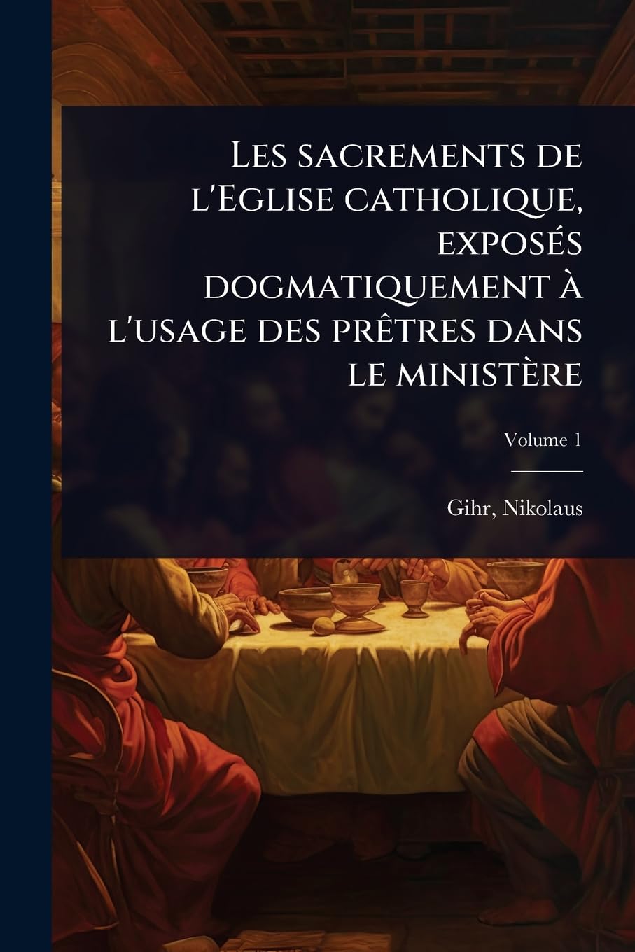 Les sacrements de l'Eglise catholique, exposÃ(c)s dogmatiquement Ã l'usage des prÃatres dans le ministère